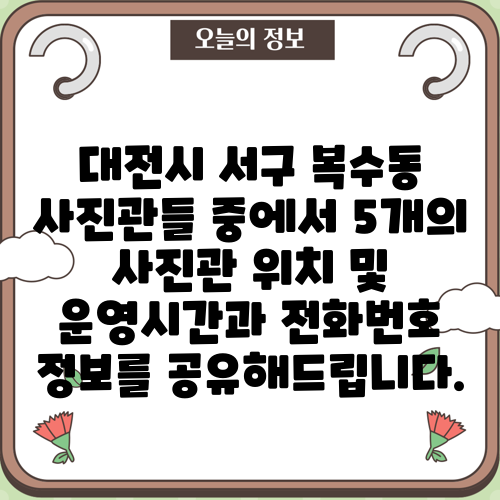 대전시 서구 복수동 사진관들 중에서 5개의 사진관 위치 및 운영시간과 전화번호 정보를 공유해드립니다.