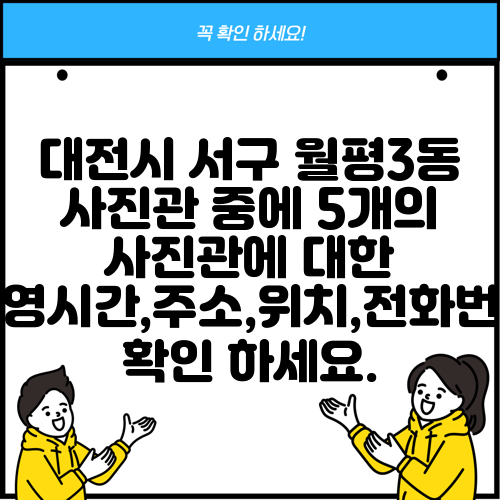 대전시 서구 월평3동 사진관 중에 5개의 사진관에 대한 운영시간,주소,위치,전화번호 확인 하세요.