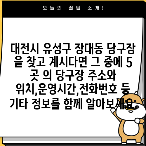 대전시 유성구 장대동 당구장 을 찾고 계시다면 그 중에 5 곳 의 당구장 주소와 위치,운영시간,전화번호 등 기타 정보를 함께 알아보세요.