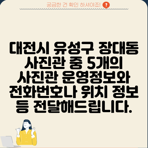 대전시 유성구 장대동 사진관 중 5개의 사진관 운영정보와 전화번호나 위치 정보 등 전달해드립니다.