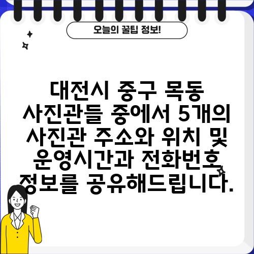 대전시 중구 목동 사진관들 중에서 5개의 사진관 주소와 위치 및 운영시간과 전화번호 정보를 공유해드립니다.