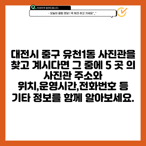 대전시 중구 유천1동 사진관을 찾고 계시다면 그 중에 5 곳 의 사진관 주소와 위치,운영시간,전화번호 등 기타 정보를 함께 알아보세요.