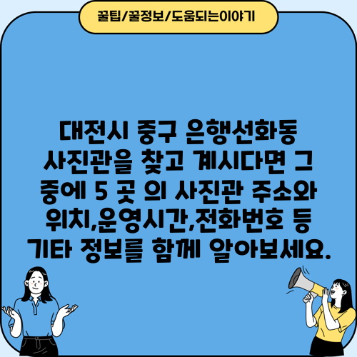 대전시 중구 은행선화동 사진관을 찾고 계시다면 그 중에 5 곳 의 사진관 주소와 위치,운영시간,전화번호 등 기타 정보를 함께 알아보세요.