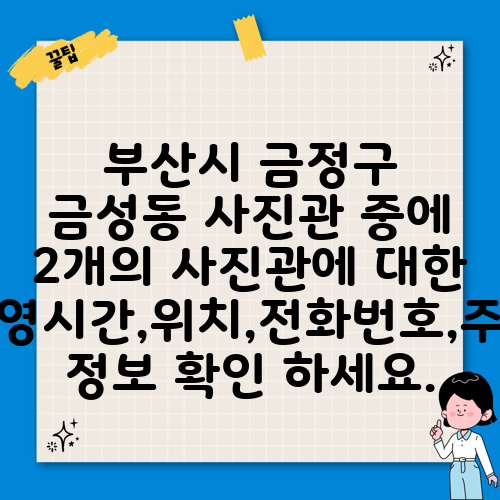 부산시 금정구 금성동 사진관 중에 2개의 사진관에 대한 운영시간,위치,전화번호,주소 정보 확인 하세요.