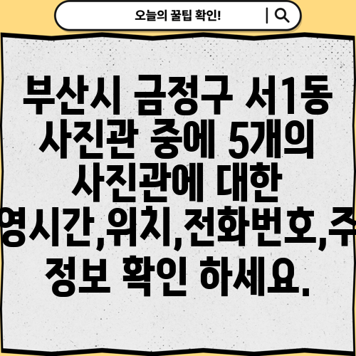 부산시 금정구 서1동 사진관 중에 5개의 사진관에 대한 운영시간,위치,전화번호,주소 정보 확인 하세요.