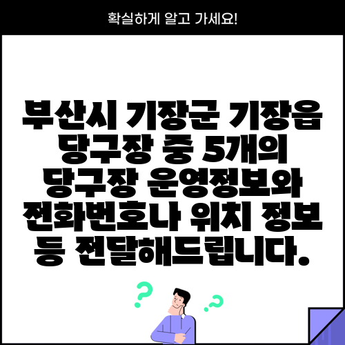 부산시 기장군 기장읍 당구장 중 5개의 당구장 운영정보와 전화번호나 위치 정보 등 전달해드립니다.
