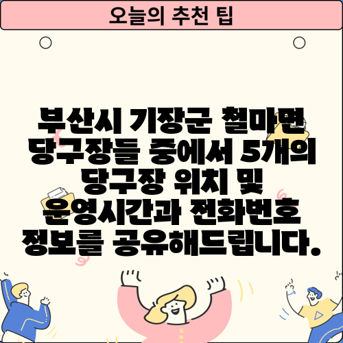 부산시 기장군 철마면 당구장들 중에서 5개의 당구장 위치 및 운영시간과 전화번호 정보를 공유해드립니다.