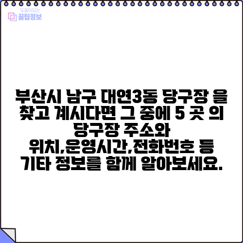 부산시 남구 대연3동 당구장 을 찾고 계시다면 그 중에 5 곳 의 당구장 주소와 위치,운영시간,전화번호 등 기타 정보를 함께 알아보세요.
