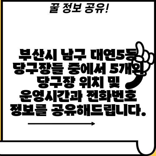 부산시 남구 대연5동 당구장들 중에서 5개의 당구장 위치 및 운영시간과 전화번호 정보를 공유해드립니다.