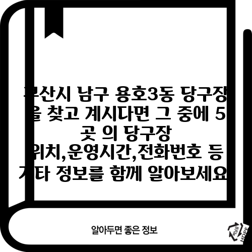 부산시 남구 용호3동 당구장 을 찾고 계시다면 그 중에 5 곳 의 당구장 위치,운영시간,전화번호 등 기타 정보를 함께 알아보세요.