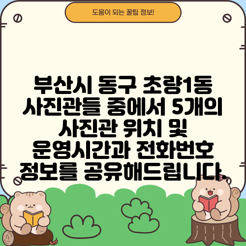 부산시 동구 초량1동 사진관들 중에서 5개의 사진관 위치 및 운영시간과 전화번호 정보를 공유해드립니다.
