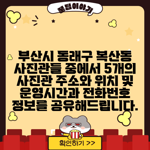 부산시 동래구 복산동 사진관들 중에서 5개의 사진관 주소와 위치 및 운영시간과 전화번호 정보를 공유해드립니다.