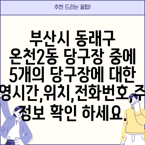 부산시 동래구 온천2동 당구장 중에 5개의 당구장에 대한 운영시간,위치,전화번호,주소 정보 확인 하세요.