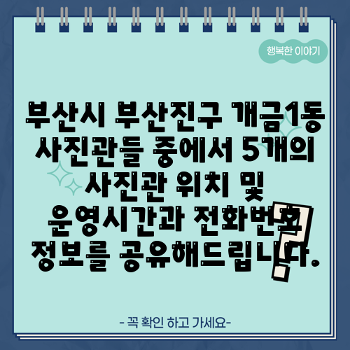 부산시 부산진구 개금1동 사진관들 중에서 5개의 사진관 위치 및 운영시간과 전화번호 정보를 공유해드립니다.