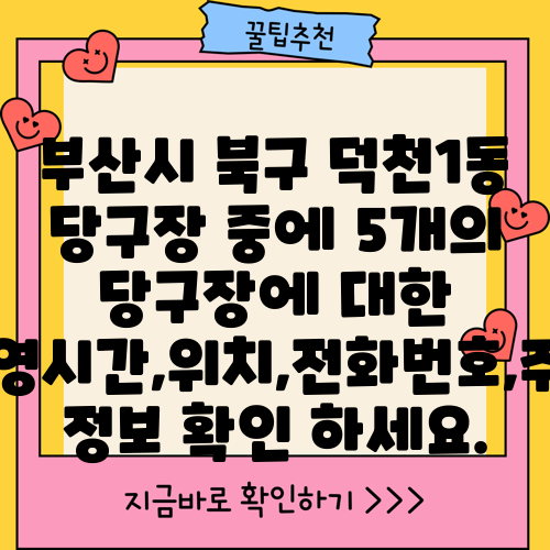 부산시 북구 덕천1동 당구장 중에 5개의 당구장에 대한 운영시간,위치,전화번호,주소 정보 확인 하세요.