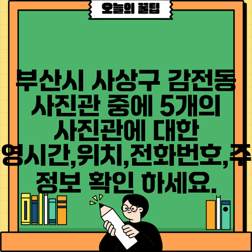 부산시 사상구 감전동 사진관 중에 5개의 사진관에 대한 운영시간,위치,전화번호,주소 정보 확인 하세요.
