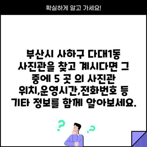부산시 사하구 다대1동 사진관을 찾고 계시다면 그 중에 5 곳 의 사진관 위치,운영시간,전화번호 등 기타 정보를 함께 알아보세요.