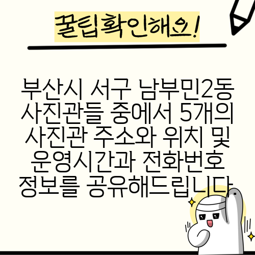 부산시 서구 남부민2동 사진관들 중에서 5개의 사진관 주소와 위치 및 운영시간과 전화번호 정보를 공유해드립니다.