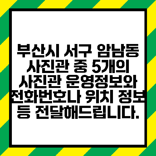 부산시 서구 암남동 사진관 중 5개의 사진관 운영정보와 전화번호나 위치 정보 등 전달해드립니다.