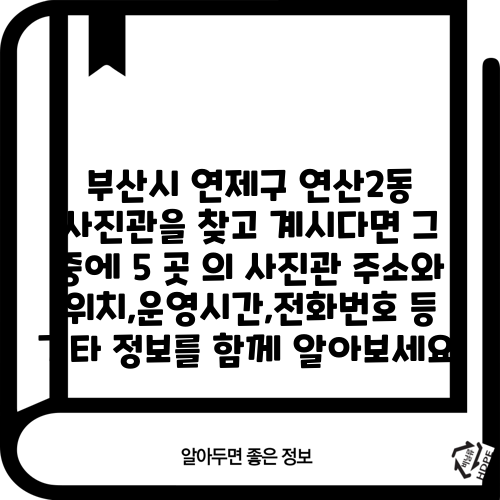 부산시 연제구 연산2동 사진관을 찾고 계시다면 그 중에 5 곳 의 사진관 주소와 위치,운영시간,전화번호 등 기타 정보를 함께 알아보세요.