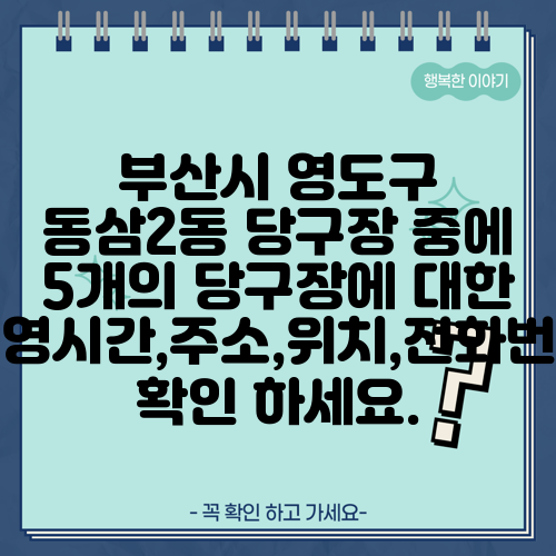 부산시 영도구 동삼2동 당구장 중에 5개의 당구장에 대한 운영시간,주소,위치,전화번호 확인 하세요.