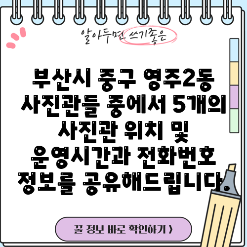 부산시 중구 영주2동 사진관들 중에서 5개의 사진관 위치 및 운영시간과 전화번호 정보를 공유해드립니다.