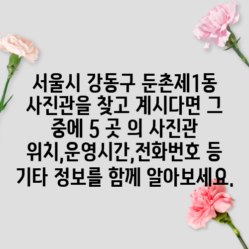 서울시 강동구 둔촌제1동 사진관을 찾고 계시다면 그 중에 5 곳 의 사진관 위치,운영시간,전화번호 등 기타 정보를 함께 알아보세요.