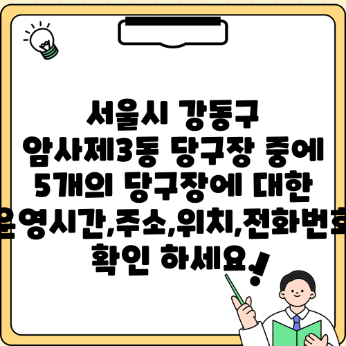 서울시 강동구 암사제3동 당구장 중에 5개의 당구장에 대한 운영시간,주소,위치,전화번호 확인 하세요.
