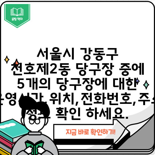 서울시 강동구 천호제2동 당구장 중에 5개의 당구장에 대한 운영시간,위치,전화번호,주소 정보 확인 하세요.