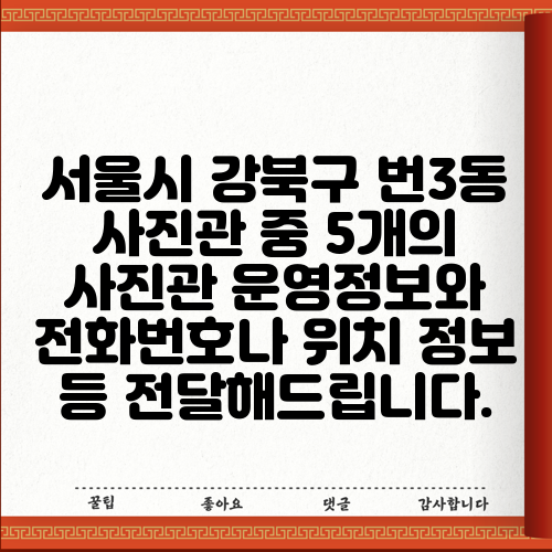 서울시 강북구 번3동 사진관 중 5개의 사진관 운영정보와 전화번호나 위치 정보 등 전달해드립니다.