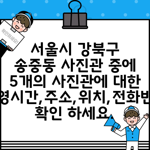 서울시 강북구 송중동 사진관 중에 5개의 사진관에 대한 운영시간,주소,위치,전화번호 확인 하세요.