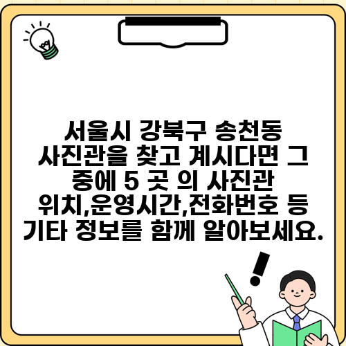 서울시 강북구 송천동 사진관을 찾고 계시다면 그 중에 5 곳 의 사진관 위치,운영시간,전화번호 등 기타 정보를 함께 알아보세요.