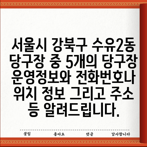 서울시 강북구 수유2동 당구장 중 5개의 당구장 운영정보와 전화번호나 위치 정보 그리고 주소 등 알려드립니다.