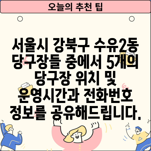 서울시 강북구 수유2동 당구장들 중에서 5개의 당구장 위치 및 운영시간과 전화번호 정보를 공유해드립니다.
