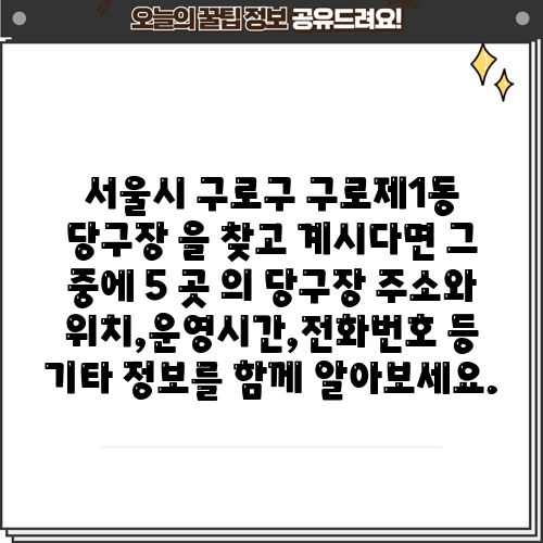 서울시 구로구 구로제1동 당구장 을 찾고 계시다면 그 중에 5 곳 의 당구장 주소와 위치,운영시간,전화번호 등 기타 정보를 함께 알아보세요.