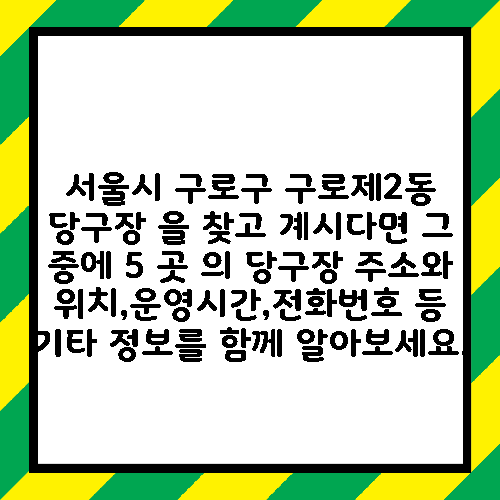 서울시 구로구 구로제2동 당구장 을 찾고 계시다면 그 중에 5 곳 의 당구장 주소와 위치,운영시간,전화번호 등 기타 정보를 함께 알아보세요.