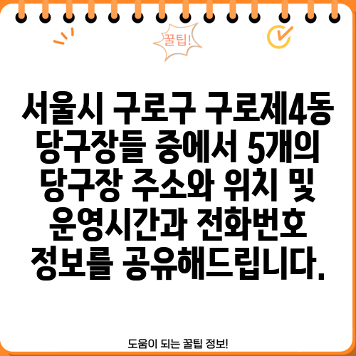 서울시 구로구 구로제4동 당구장들 중에서 5개의 당구장 주소와 위치 및 운영시간과 전화번호 정보를 공유해드립니다.
