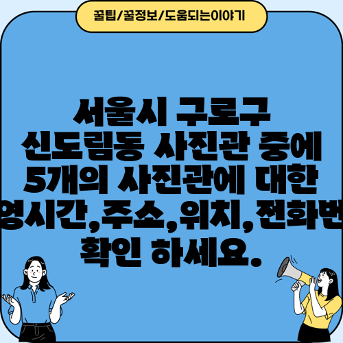 서울시 구로구 신도림동 사진관 중에 5개의 사진관에 대한 운영시간,주소,위치,전화번호 확인 하세요.