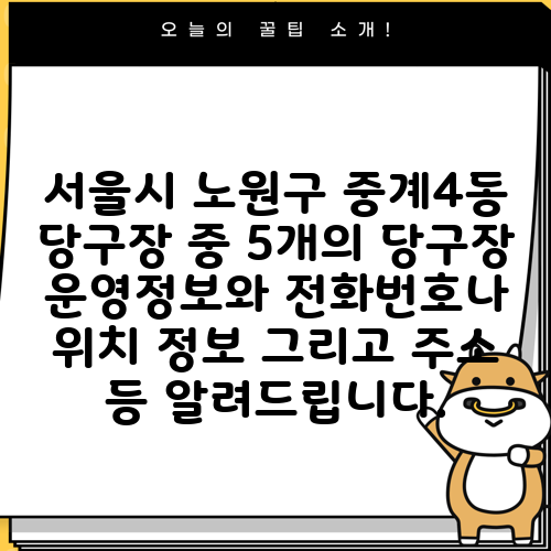 서울시 노원구 중계4동 당구장 중 5개의 당구장 운영정보와 전화번호나 위치 정보 그리고 주소 등 알려드립니다.