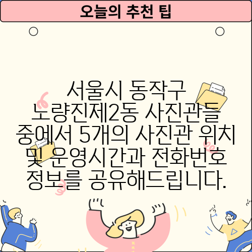 서울시 동작구 노량진제2동 사진관들 중에서 5개의 사진관 위치 및 운영시간과 전화번호 정보를 공유해드립니다.