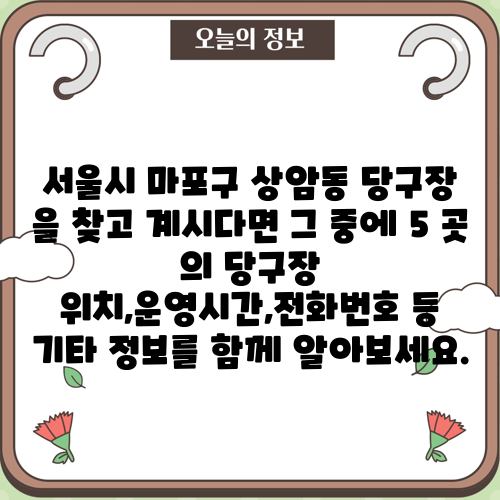 서울시 마포구 상암동 당구장 을 찾고 계시다면 그 중에 5 곳 의 당구장 위치,운영시간,전화번호 등 기타 정보를 함께 알아보세요.