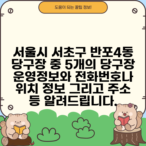 서울시 서초구 반포4동 당구장 중 5개의 당구장 운영정보와 전화번호나 위치 정보 그리고 주소 등 알려드립니다.