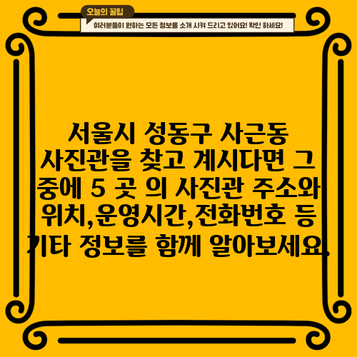서울시 성동구 사근동 사진관을 찾고 계시다면 그 중에 5 곳 의 사진관 주소와 위치,운영시간,전화번호 등 기타 정보를 함께 알아보세요.