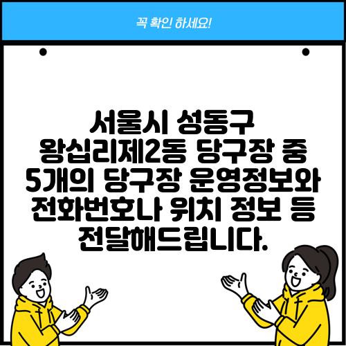 서울시 성동구 왕십리제2동 당구장 중 5개의 당구장 운영정보와 전화번호나 위치 정보 등 전달해드립니다.