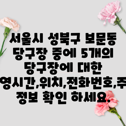 서울시 성북구 보문동 당구장 중에 5개의 당구장에 대한 운영시간,위치,전화번호,주소 정보 확인 하세요.