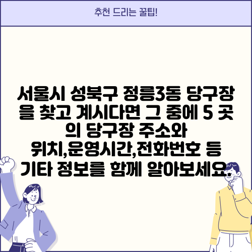 서울시 성북구 정릉3동 당구장 을 찾고 계시다면 그 중에 5 곳 의 당구장 주소와 위치,운영시간,전화번호 등 기타 정보를 함께 알아보세요.