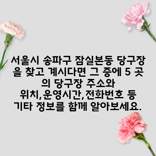 서울시 송파구 잠실본동 당구장 을 찾고 계시다면 그 중에 5 곳 의 당구장 주소와 위치,운영시간,전화번호 등 기타 정보를 함께 알아보세요.