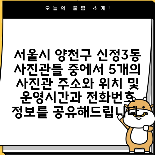 서울시 양천구 신정3동 사진관들 중에서 5개의 사진관 주소와 위치 및 운영시간과 전화번호 정보를 공유해드립니다.