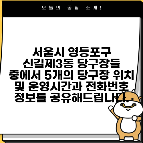 서울시 영등포구 신길제3동 당구장들 중에서 5개의 당구장 위치 및 운영시간과 전화번호 정보를 공유해드립니다.