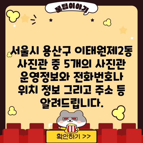 서울시 용산구 이태원제2동 사진관 중 5개의 사진관 운영정보와 전화번호나 위치 정보 그리고 주소 등 알려드립니다.